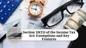 Read more about the article Understanding Section 10(15) of the Income Tax Act: Interest Income Exemptions